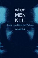 When men kill : scenarios of masculine violence /