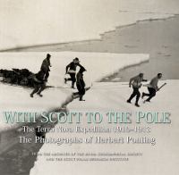 With Scott to the Pole : the Terra Nova Expedition 1910-1913 : the photographs of Herbert Ponting /