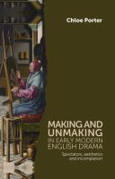 Making and unmaking in early modern English drama : spectators, aesthetics and incompletion /