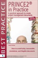 Prince2® in practice a practical approach to create project managment documents : how to avoid bulky, inaccessible, standalone, and illegible documents /