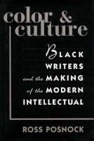 Color & culture : Black writers and the making of the modern intellectual /