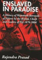 Enslaved in paradise : a history of mammoth betrayals of Fijians by the British, chiefs and leaders of Fiji, 1876-2006 /