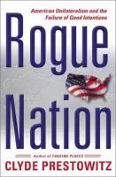 Rogue nation : American unilateralism and the failure of good intentions /