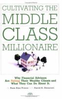 Cultivating the middle-class millionaire : why financial advisors are failing their wealthy clients and what they can do about it /