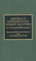Abstract expressionist women painters : an annotated bibliography : Elaine de Kooning, Helen Frankenthaler, Grace Hartigan, Lee Krasner, Joan Mitchell, Ethel Schwabacher /