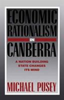 Economic rationalism in Canberra : a nation-building state changes its mind /