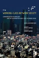 Working-class network society : communication technology and the information have-less in urban China /