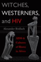 Witches, Westerners, and HIV : AIDS & cultures of blame in Africa /