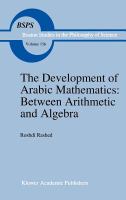 The development of Arabic mathematics : between arithmetic and algebra /
