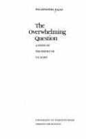 The overwhelming question : a study of the poetry of T. S. Eliot /