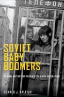 Soviet baby boomers an oral history of Russia's Cold War generation /