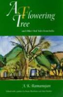 A flowering tree and other oral tales from India / A.K. Ramanujan ; edited with a preface by Stuart Blackburn and Alan Dundes.