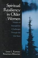 Spiritual resiliency in older women : models of strength for challenges through the life span /