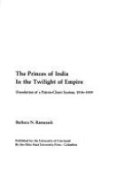 The princes of India in the twilight of Empire : dissolution of a patron-client system, 1914-1939 /