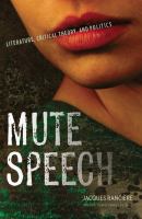 Mute speech literature, critical theory, and politics /