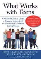 What works with teens : a professional's guide to engaging authentically with adolescents to achieve lasting change /