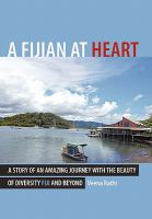 Fijian at heart : a story of an amazing journey with the beauty of diversity : Fiji and beyond /