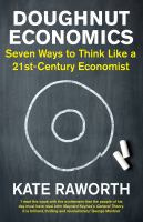 Doughnut economics : seven ways to think like a 21st-century economist /