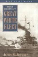 Teddy Roosevelt's Great White Fleet /