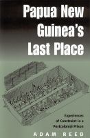 Papua New Guinea's last place : experiences of constraint in a postcolonial prison /