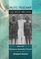 Pacific missionary George Brown, 1835-1917 : Wesleyan Methodist Church /