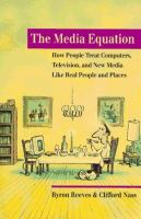 The media equation : how people treat computers, televisions, and new media like real people and places /