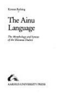 The Ainu language : the morphology and syntax of the Shizunai dialect /