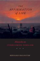 The affirmation of life : Nietzsche on overcoming nihilism /