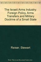 The Israeli arms industry : foreign policy, arms transfers, and military doctrine of a small state /