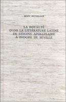 La royaute dans la litterature latine, de Sidoine Apollinaire a Isidore de Seville /