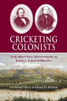 Cricketing colonists : the Brittan brothers in early Canterbury /