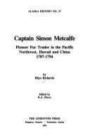 Captain Simon Metcalfe : pioneer fur trader in the Pacific Northwest, Hawaii and China, 1787-1794 /