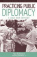 Practicing public diplomacy : a Cold War odyssey /