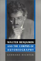 Walter Benjamin and the corpus of autobiography /