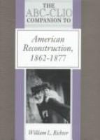 The ABC-CLIO companion to American reconstruction, 1862-1877 /