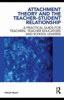 Attachment theory and the teacher-student relationship a practical guide for teachers, teacher educators and school leaders /