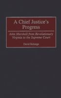 A chief justice's progress : John Marshall from revolutionary Virginia to the Supreme Court /
