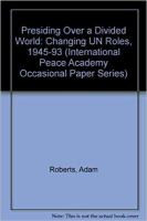 Presiding over a divided world : changing UN roles, 1945-1993 /