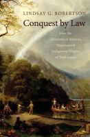 Conquest by law : how the discovery of America dispossessed indigenous peoples of their lands /