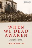 When we dead awaken : Australia, New Zealand, and the Armenian genocide /