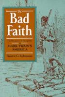 In bad faith : the dynamics of deception in Mark Twain's America /