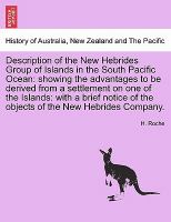 Description of the New Hebrides group of islands in the South Pacific Ocean : showing the advantages to be derived from a settlement on one of the islands : with a brief notice of the objects of the New Hebrides Company /