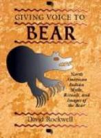 Giving voice to bear : North American Indian rituals, myths, and images of the bear /