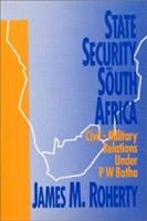 State security in South Africa : civil-military relations under P.W. Botha /