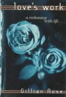 Love's work : a reckoning with life /