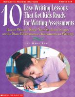 10 easy writing lessons that get kids ready for writing assessments : proven ways to raise your students' scores on the state performance assessments in writing /