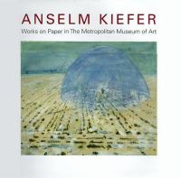 Anselm Kiefer : works on paper in the Metropolitan Museum of of Art /