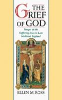 The grief of God : images of the suffering Jesus in late medieval England /