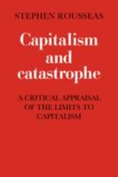 Capitalism and catastrophe : a critical appraisal of the limitis to capitalism /