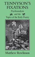 Tennyson's fixations : psychoanalysis and the topics of the early poetry /